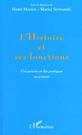 Couverture du produit · L'Histoire et ses fonctions - Une pensée et des pratiques au présent