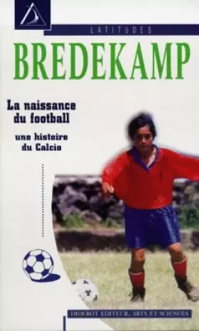 Couverture du produit · Une Histoire Du Calcio. La Naissance Du Football