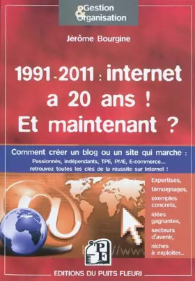 Couverture du produit · 1991-2011 Internet a 20 ans ! Et maintenant ? : Comment créer un blog ou un site qui marche : passionnés, indépendants, TPE, PM