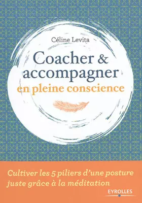 Couverture du produit · Coacher et accompagner en pleine conscience: Cultiver les 5 piliers d'une posture juste grâce à la méditation