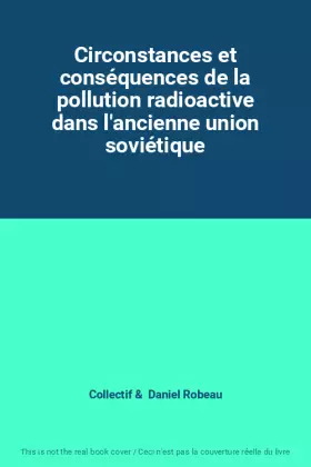 Couverture du produit · Circonstances et conséquences de la pollution radioactive dans l'ancienne union soviétique