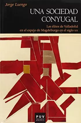 Couverture du produit · Una sociedad conyugal: Las élites de Valladolid en el espejo de Madeburgo en el siglo XIX