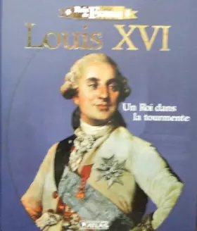 Couverture du produit · Louis XVI, Un Roi dans la tourmente