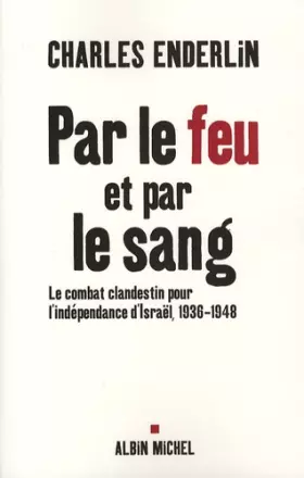 Couverture du produit · Par le feu et par le sang : Le combat clandestin pour l'indépendance d'Israël 1936-1948