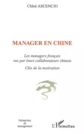 Couverture du produit · Manager en Chine : Les managers français vus par leurs collaborateurs chinois - Clés de la motivation