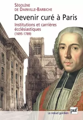 Couverture du produit · Devenir curé à Paris: Institutions et carrières ecclésiastiques, 1695-1789