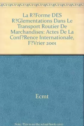 Couverture du produit · La Reforme Des Reglementations Dans Le Transport Routier De Marchandises : Acte De La Conference Internationale , Fevrier 2001
