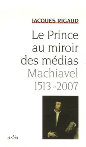 Couverture du produit · Le Prince au miroir des médias: Machiavel 1513-2007