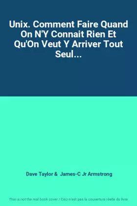 Couverture du produit · Unix. Comment Faire Quand On N'Y Connait Rien Et Qu'On Veut Y Arriver Tout Seul...