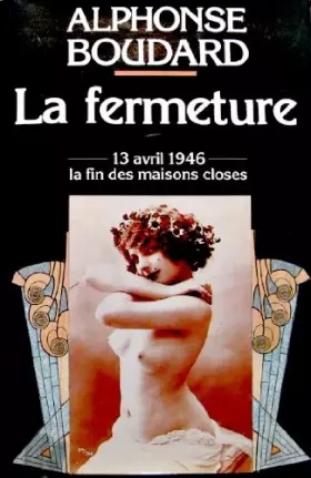 Couverture du produit · La Fermeture - 13 Avril 1946 : La fin des Maisons Closes