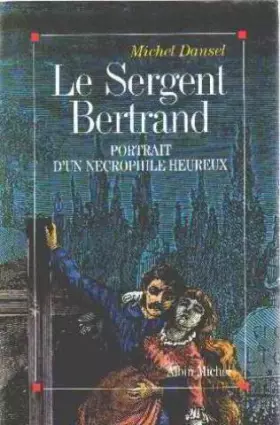 Couverture du produit · Le Sergent Bertrand : portrait d'un nécrophile heureux