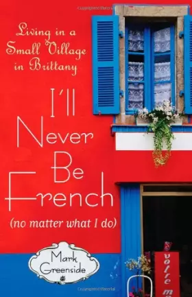 Couverture du produit · I'll Never Be French (no matter what I do): Living in a Small Village in Brittany