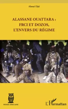 Couverture du produit · Alassane Ouattara : FRCI et Dozos, l'envers du régime