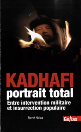 Couverture du produit · KADHAFI, portrait total : Entre intervention militaire et insurrection populaire
