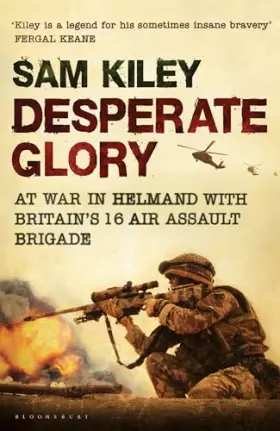 Couverture du produit · Desperate Glory: At War in Helmand with Britain's 16 Air Assault Brigade