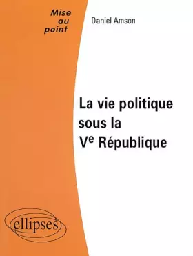 Couverture du produit · La vie politique sous la Ve République