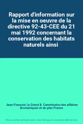 Couverture du produit · Rapport d'information sur la mise en oeuvre de la directive 92-43-CEE du 21 mai 1992 concernant la conservation des habitats na
