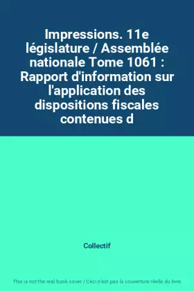 Couverture du produit · Impressions. 11e législature / Assemblée nationale Tome 1061 : Rapport d'information sur l'application des dispositions fiscale