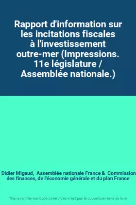 Couverture du produit · Rapport d'information sur les incitations fiscales à l'investissement outre-mer (Impressions. 11e législature / Assemblée natio