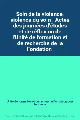 Couverture du produit · Soin de la violence, violence du soin : Actes des journées d'études et de réflexion de l'Unité de formation et de recherche de 