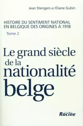 Couverture du produit · Le grand siècle de la nationalité belge.: Histoire du sentiment national en Belgique des origines à 1918, tome 2