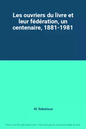 Couverture du produit · Les ouvriers du livre et leur fédération, un centenaire, 1881-1981
