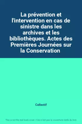 Couverture du produit · La prévention et l'intervention en cas de sinistre dans les archives et les bibliothèques. Actes des Premières Journées sur la 