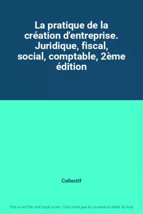 Couverture du produit · La pratique de la création d'entreprise. Juridique, fiscal, social, comptable, 2ème édition