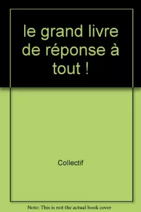 Couverture du produit · Le Grand Livre de "Réponse à tout !". 1639 vraies réponses aux questions casse-tête de tous les jours