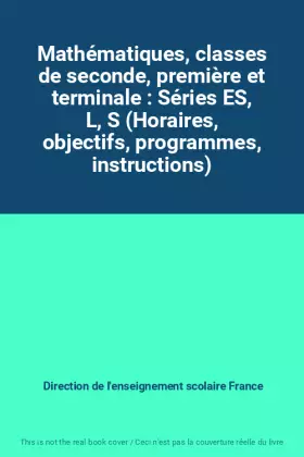 Couverture du produit · Mathématiques, classes de seconde, première et terminale : Séries ES, L, S (Horaires, objectifs, programmes, instructions)