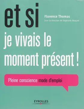 Couverture du produit · Et si je vivais le moment présent !: Pleine conscience mode d'emploi.