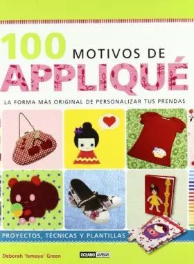 Couverture du produit · 100 Motivos De Appliqué: Con cientos de combinaciones posibles y un sensacional catálogo de diseños únicos.