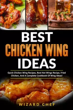Couverture du produit · Best Chicken Wing Ideas: Quick Chicken Wing Recipes, Best Hot Wings Recipe, Fried Chicken And A Complete Cookbook Of Wing Ideas