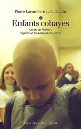 Couverture du produit · Enfants cobayes : Cancer de l'enfant : enquête sur les dérives d'un système
