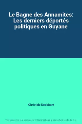 Couverture du produit · Le Bagne des Annamites: Les derniers déportés politiques en Guyane