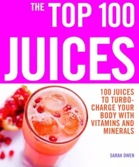 Couverture du produit · The Top 100 Juices: 100 Juices to Turbo-charge Your Body with Vitamins and Minerals