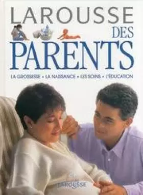 Couverture du produit · LAROUSSE DES PARENTS. La grossesse, la naissance, les soins, l'éducation