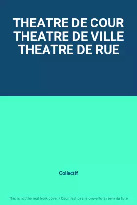 Couverture du produit · THEATRE DE COUR THEATRE DE VILLE THEATRE DE RUE