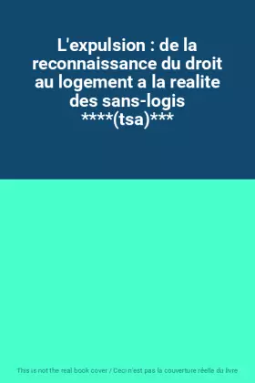 Couverture du produit · L'expulsion : de la reconnaissance du droit au logement a la realite des sans-logis ****(tsa)***