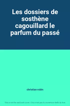 Couverture du produit · Les dossiers de sosthène cagouillard le parfum du passé