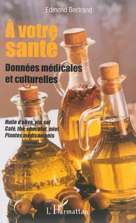 Couverture du produit · A votre santé: Données médicales et culturelles Huile d'olive, vin, sel, café, thé, chocolat, miel, plantes médicinales