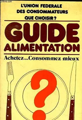 Couverture du produit · GUIDE ALIMENTATION - ACHETEZ... CONSOMMEZ MIEUX / L'UNION FEDERALE DES CONSOMMATEURS QUE CHOISIR?.