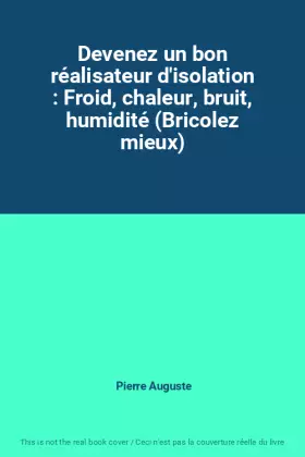 Couverture du produit · Devenez un bon réalisateur d'isolation : Froid, chaleur, bruit, humidité (Bricolez mieux)