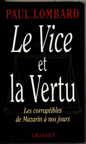 Couverture du produit · LE VICE ET LA VERTU. Les corruptibles de Mazarin à nos jours