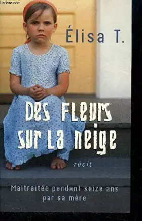 Couverture du produit · Des fleurs sur la neige.maltraitée pendant seize ans par sa mère.