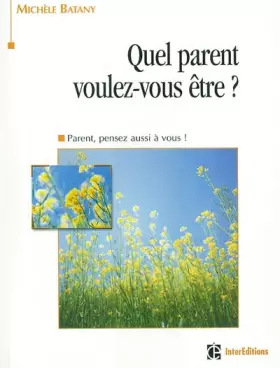 Couverture du produit · Quel parent voulez-vous être ? Choisir un mode d'éducation épanouissant pour mon enfant et pour moi