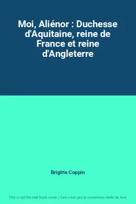 Couverture du produit · Moi, Aliénor : Duchesse d'Aquitaine, reine de France et reine d'Angleterre
