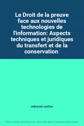 Couverture du produit · Le Droit de la preuve face aux nouvelles technologies de l'information: Aspects techniques et juridiques du transfert et de la 