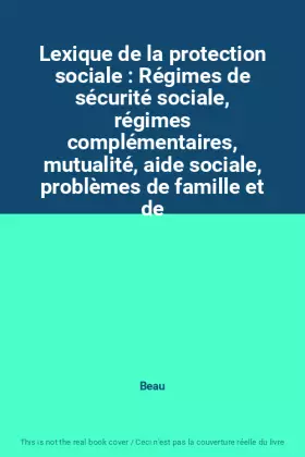 Couverture du produit · Lexique de la protection sociale : Régimes de sécurité sociale, régimes complémentaires, mutualité, aide sociale, problèmes de 