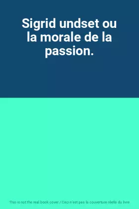 Couverture du produit · Sigrid undset ou la morale de la passion.
